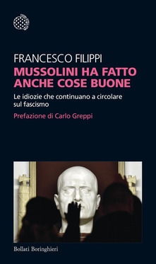 Francesco Filippi Mussolini ha fatto anche cose buone. Le idiozie che continuano a circolare sul fascismo